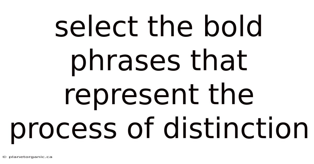 Select The Bold Phrases That Represent The Process Of Distinction