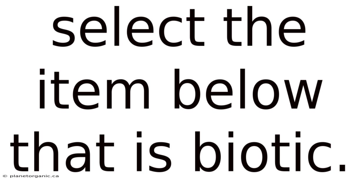 Select The Item Below That Is Biotic.
