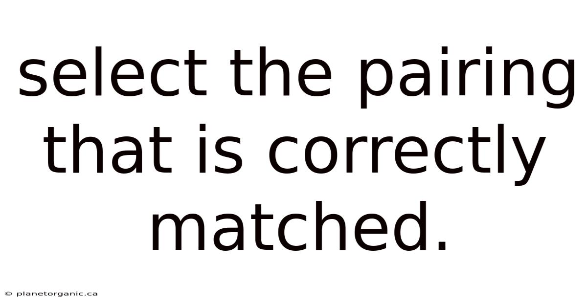 Select The Pairing That Is Correctly Matched.