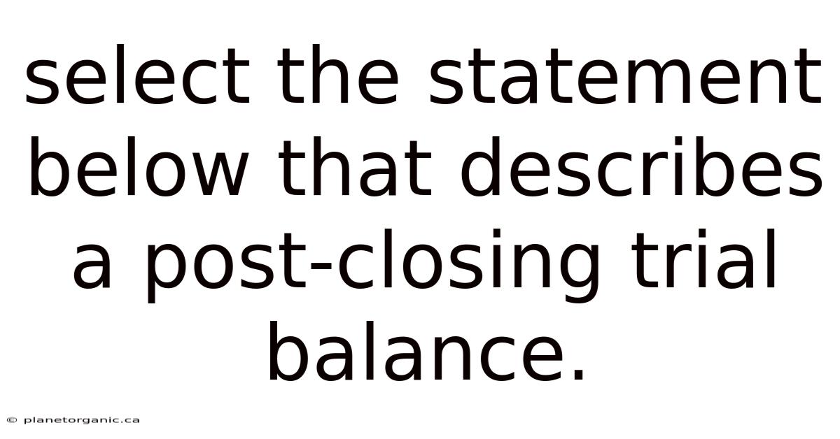 Select The Statement Below That Describes A Post-closing Trial Balance.