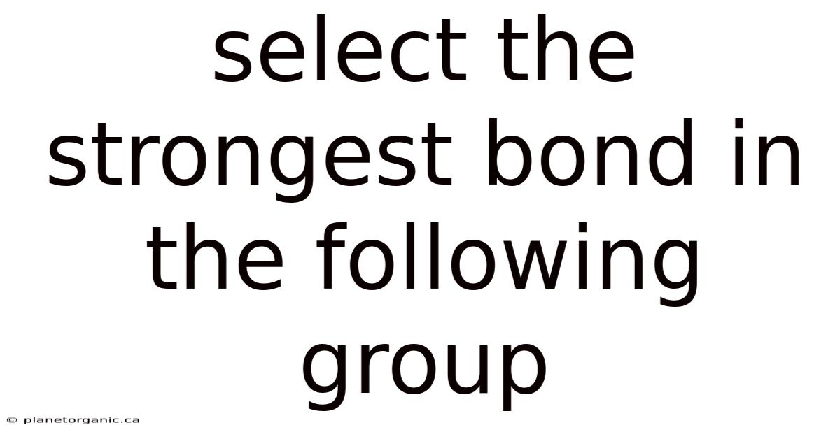 Select The Strongest Bond In The Following Group