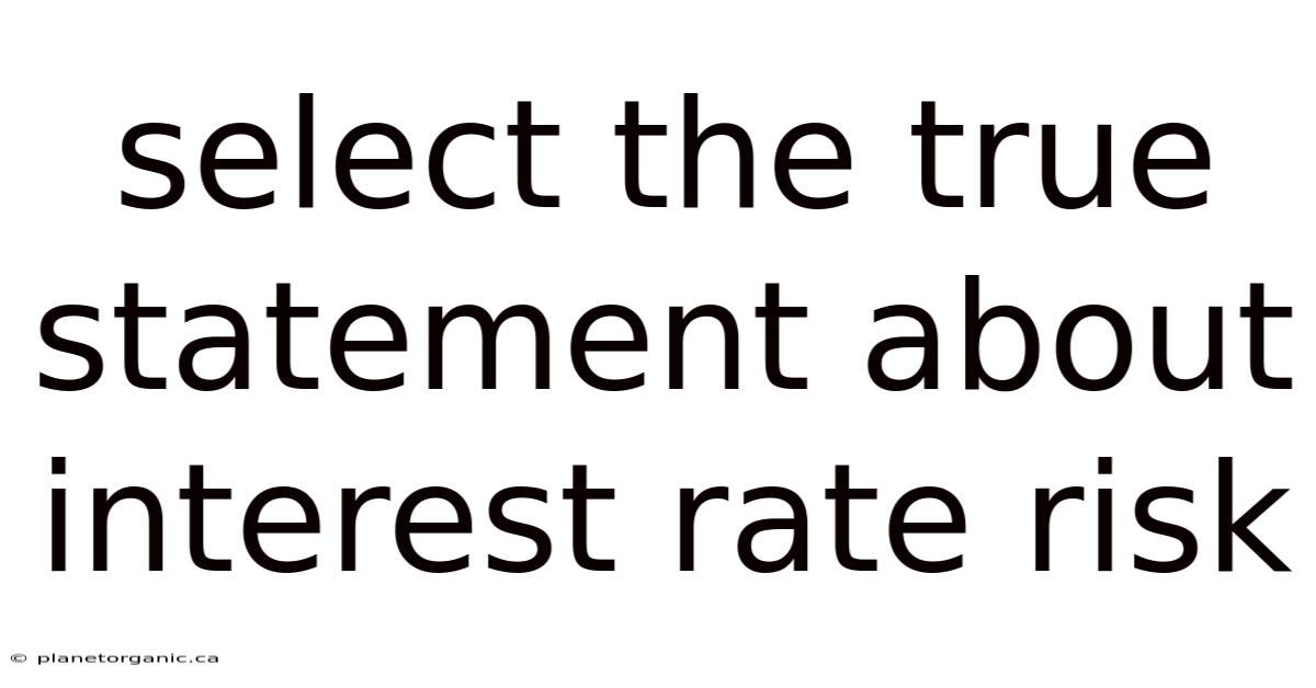 Select The True Statement About Interest Rate Risk