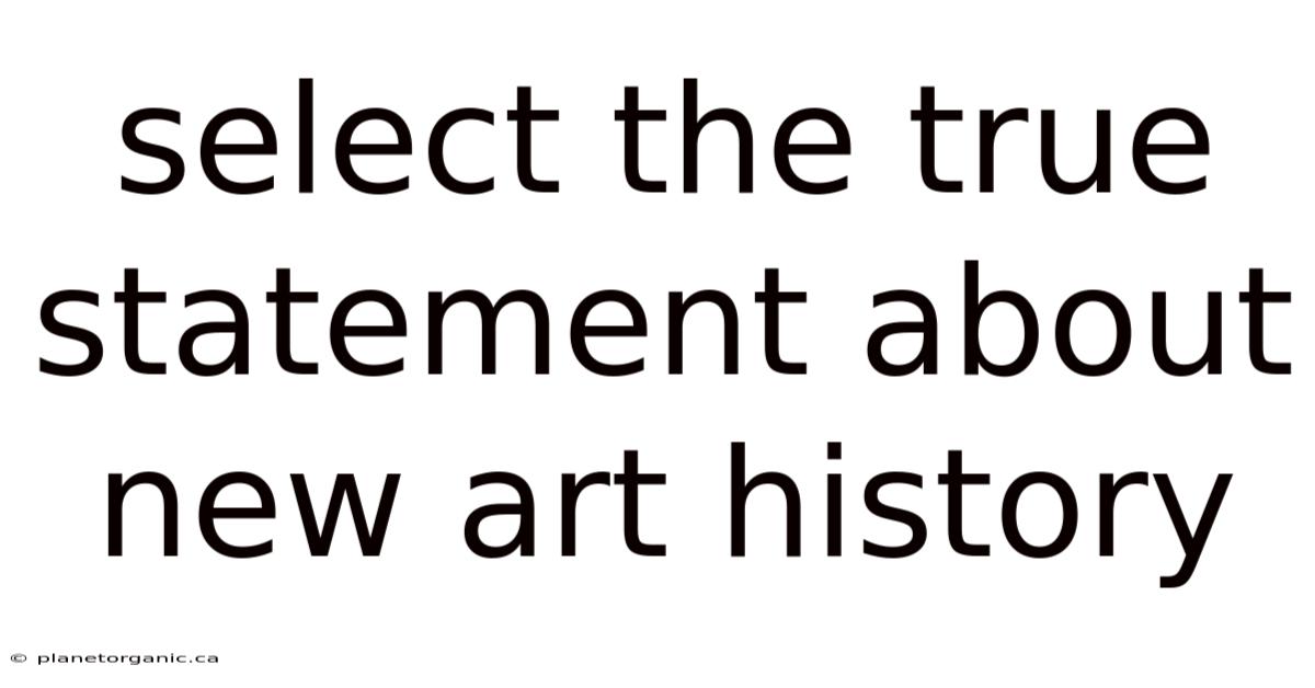 Select The True Statement About New Art History