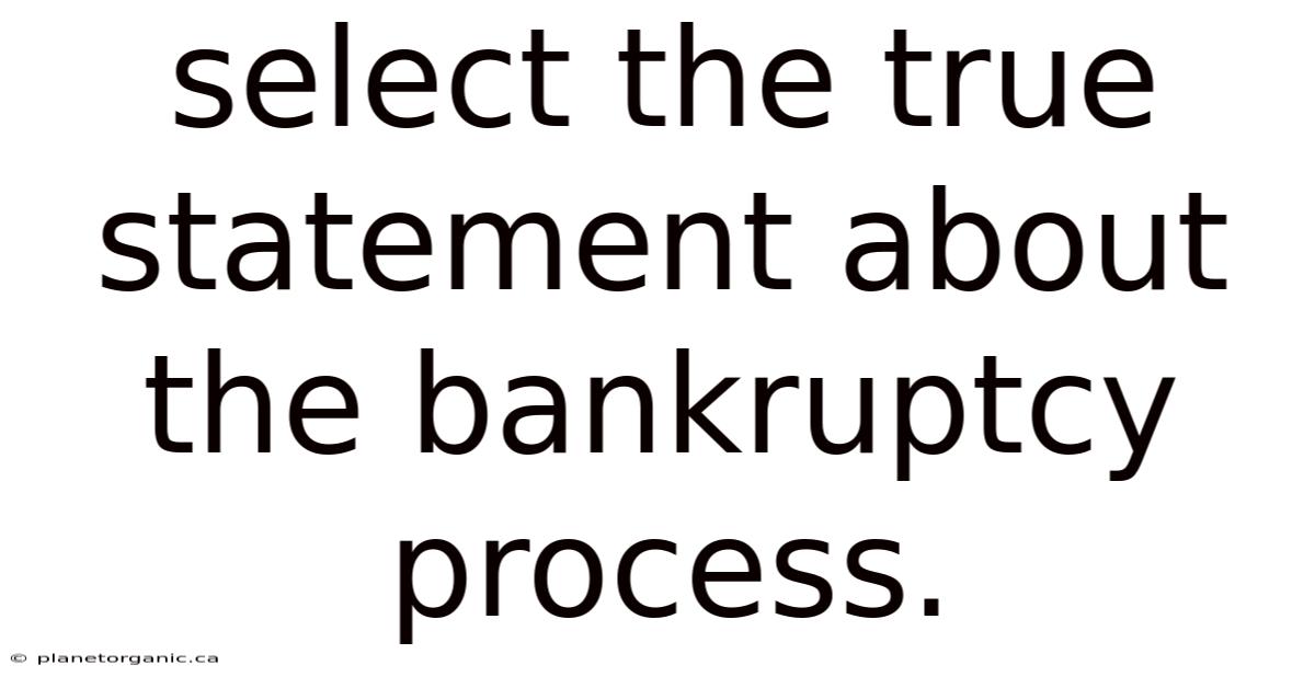 Select The True Statement About The Bankruptcy Process.