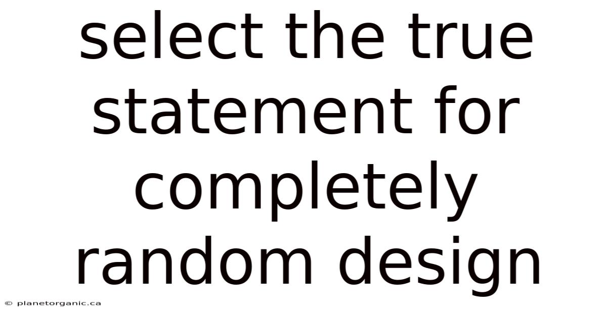 Select The True Statement For Completely Random Design