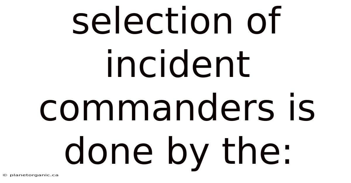Selection Of Incident Commanders Is Done By The: