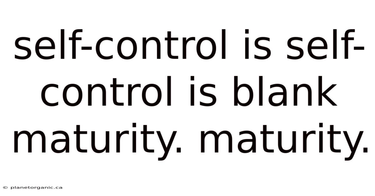 Self-control Is Self-control Is Blank Maturity. Maturity.