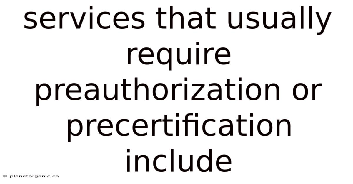 Services That Usually Require Preauthorization Or Precertification Include