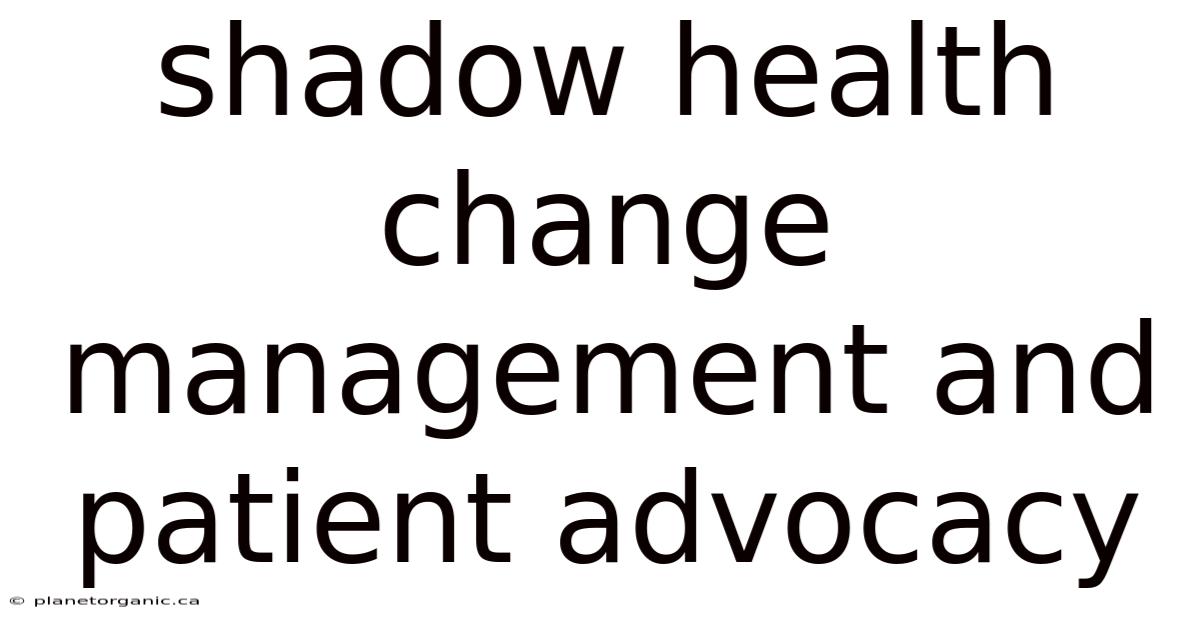Shadow Health Change Management And Patient Advocacy