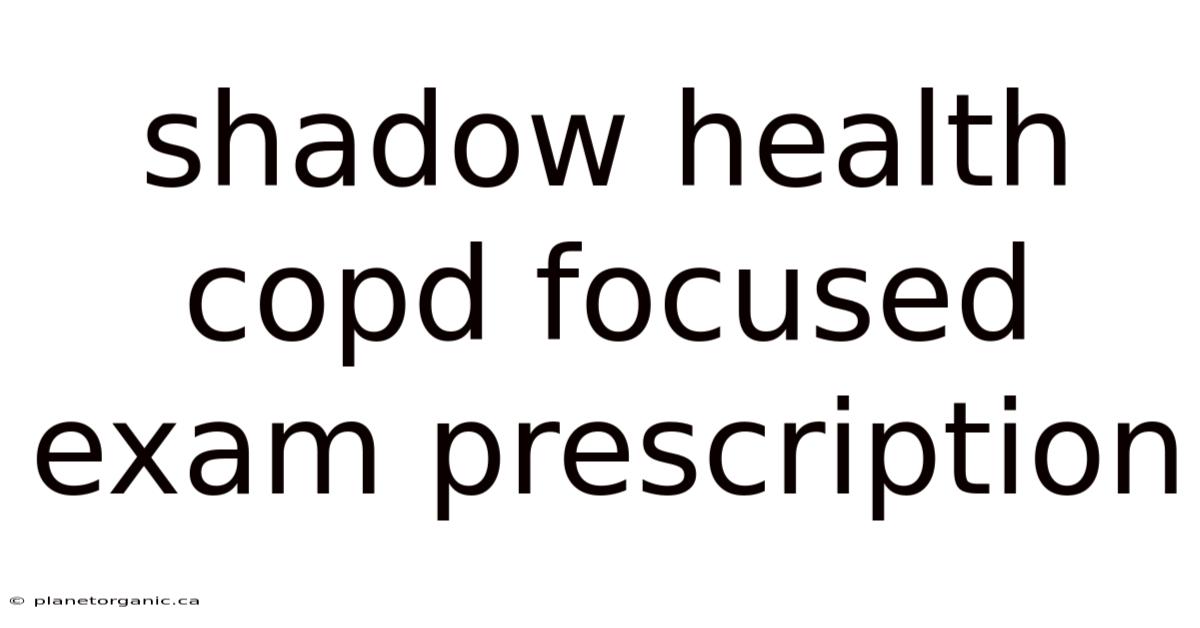 Shadow Health Copd Focused Exam Prescription