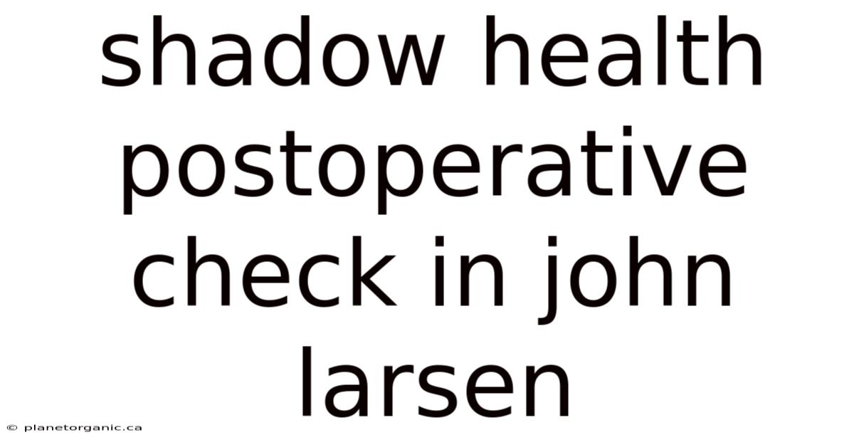 Shadow Health Postoperative Check In John Larsen