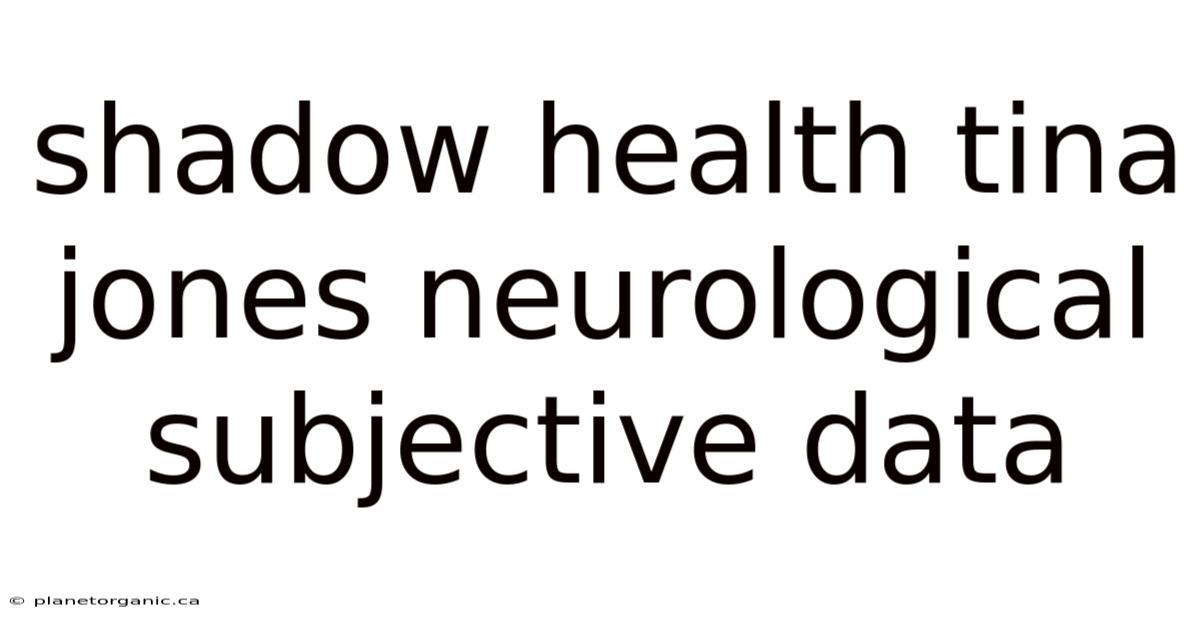 Shadow Health Tina Jones Neurological Subjective Data