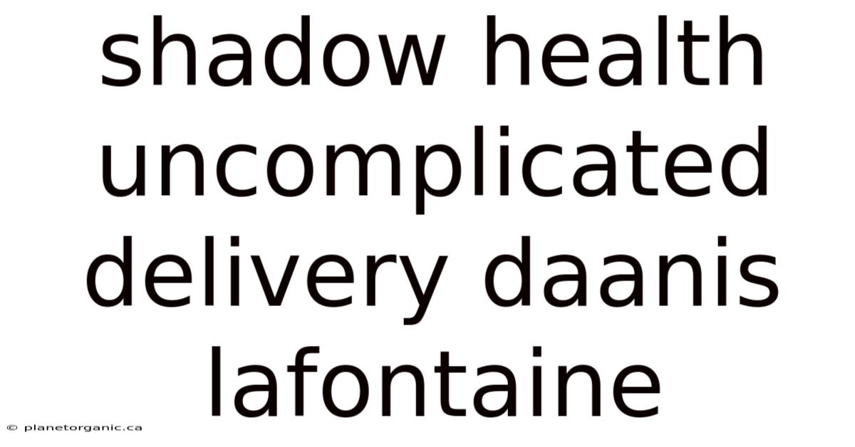 Shadow Health Uncomplicated Delivery Daanis Lafontaine