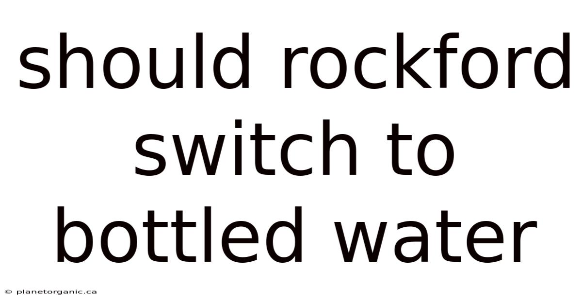 Should Rockford Switch To Bottled Water