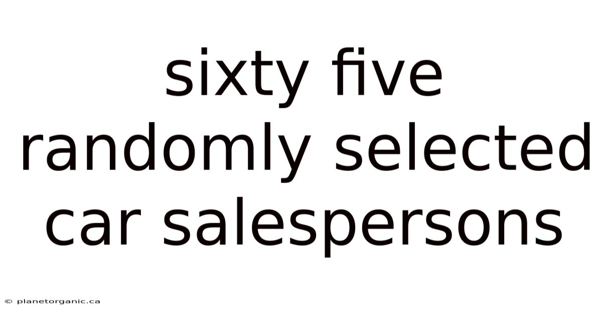 Sixty Five Randomly Selected Car Salespersons