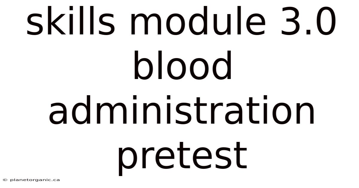 Skills Module 3.0 Blood Administration Pretest