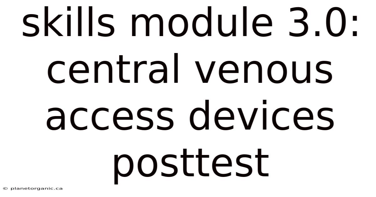 Skills Module 3.0: Central Venous Access Devices Posttest