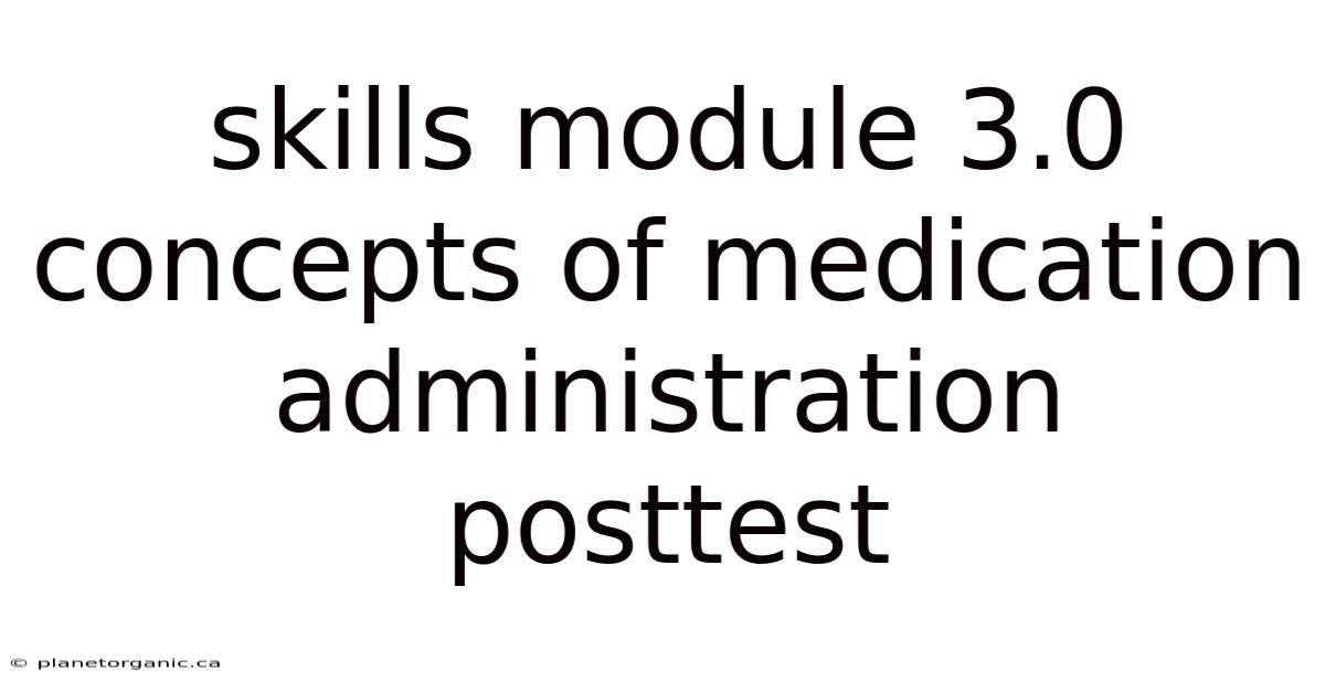 Skills Module 3.0 Concepts Of Medication Administration Posttest