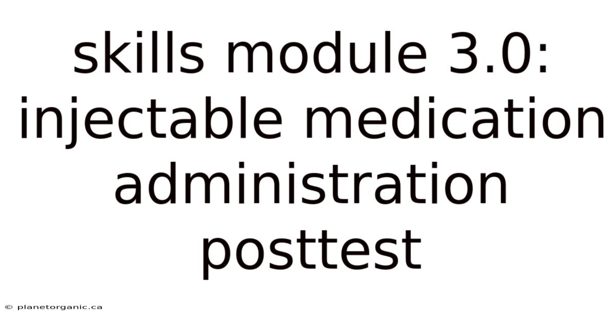 Skills Module 3.0: Injectable Medication Administration Posttest
