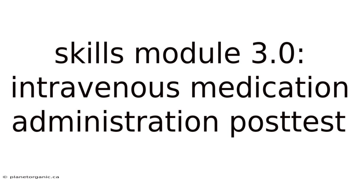 Skills Module 3.0: Intravenous Medication Administration Posttest
