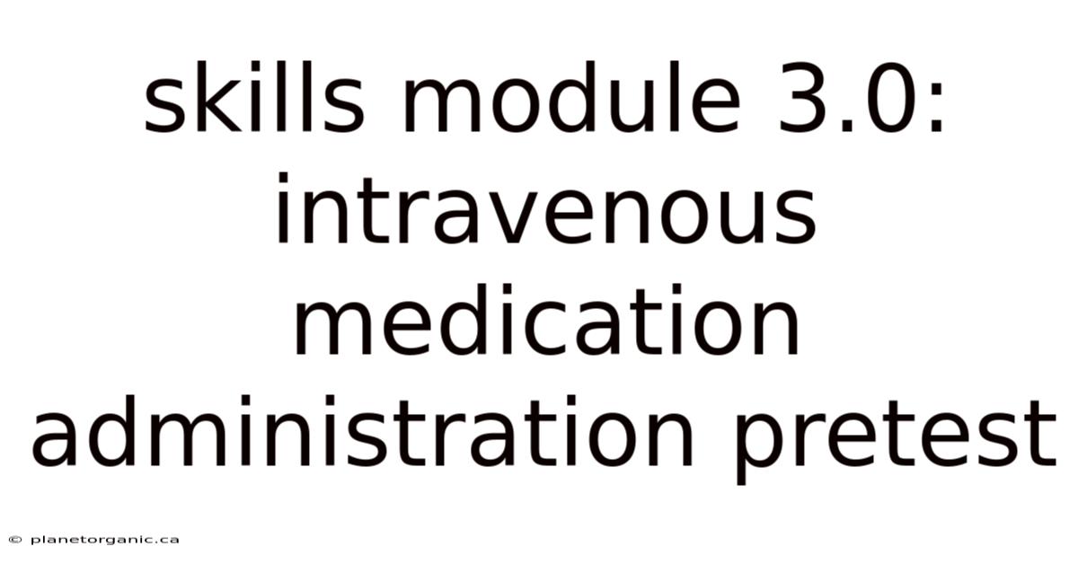 Skills Module 3.0: Intravenous Medication Administration Pretest