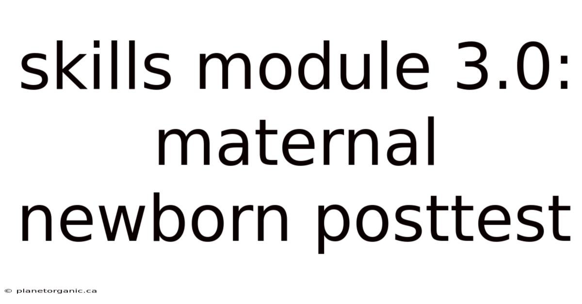 Skills Module 3.0: Maternal Newborn Posttest