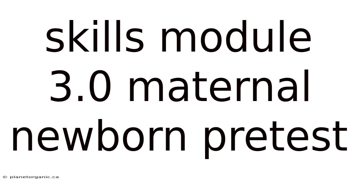 Skills Module 3.0 Maternal Newborn Pretest