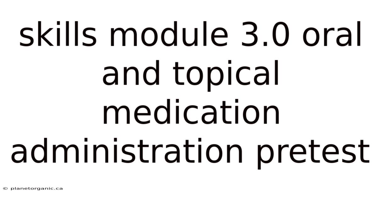 Skills Module 3.0 Oral And Topical Medication Administration Pretest