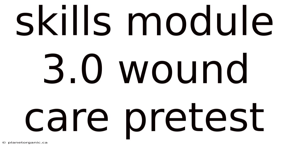 Skills Module 3.0 Wound Care Pretest