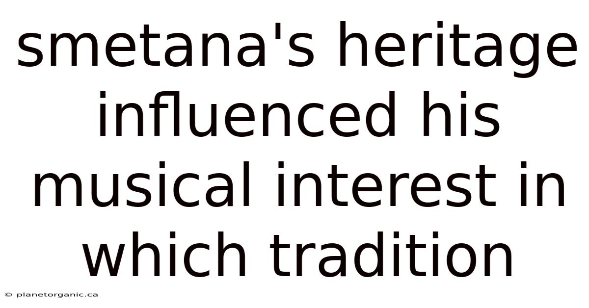 Smetana's Heritage Influenced His Musical Interest In Which Tradition