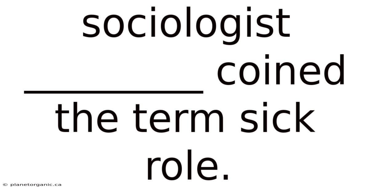 Sociologist _________ Coined The Term Sick Role.