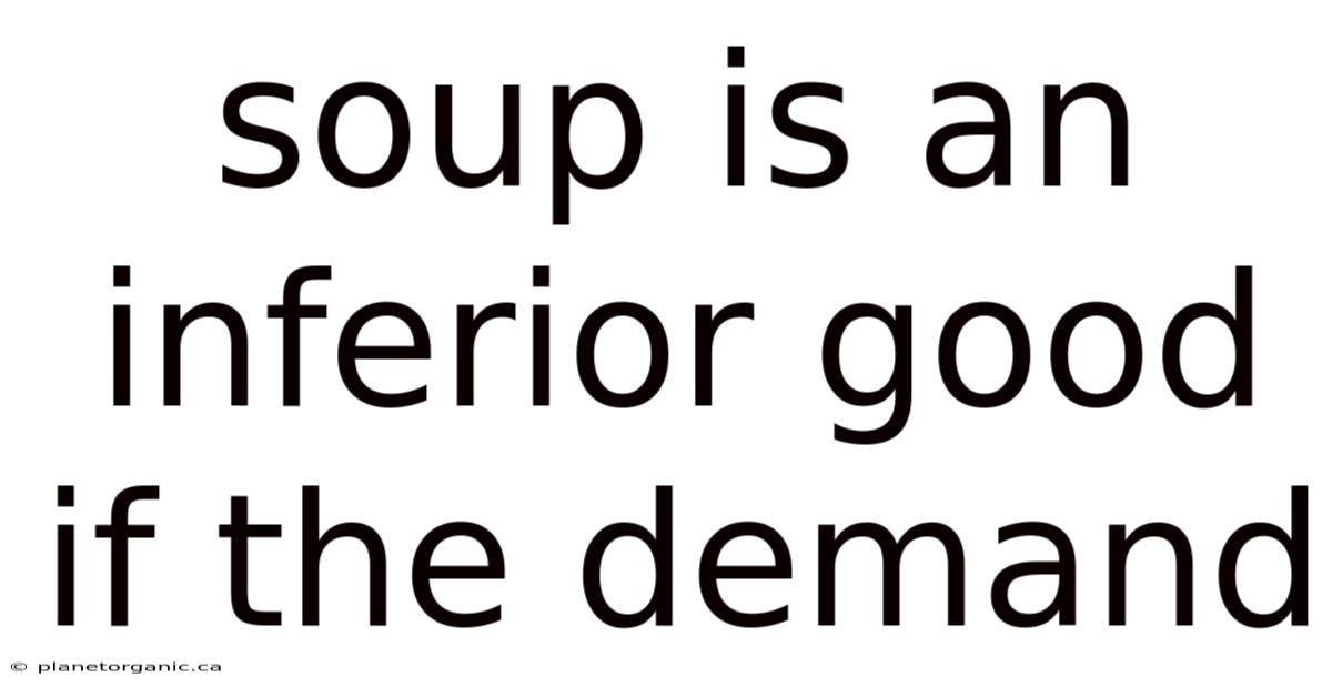 Soup Is An Inferior Good If The Demand