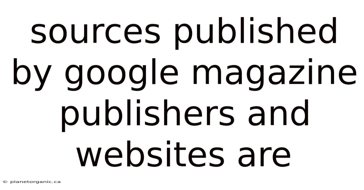 Sources Published By Google Magazine Publishers And Websites Are