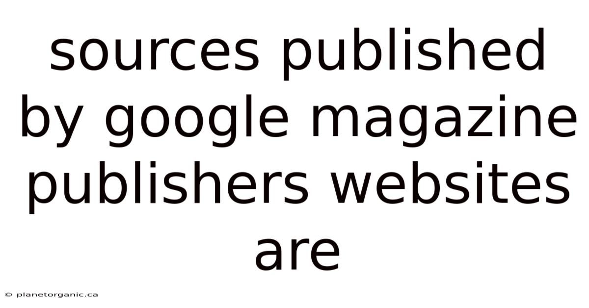 Sources Published By Google Magazine Publishers Websites Are