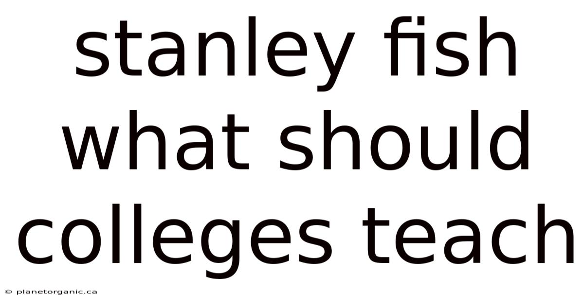 Stanley Fish What Should Colleges Teach
