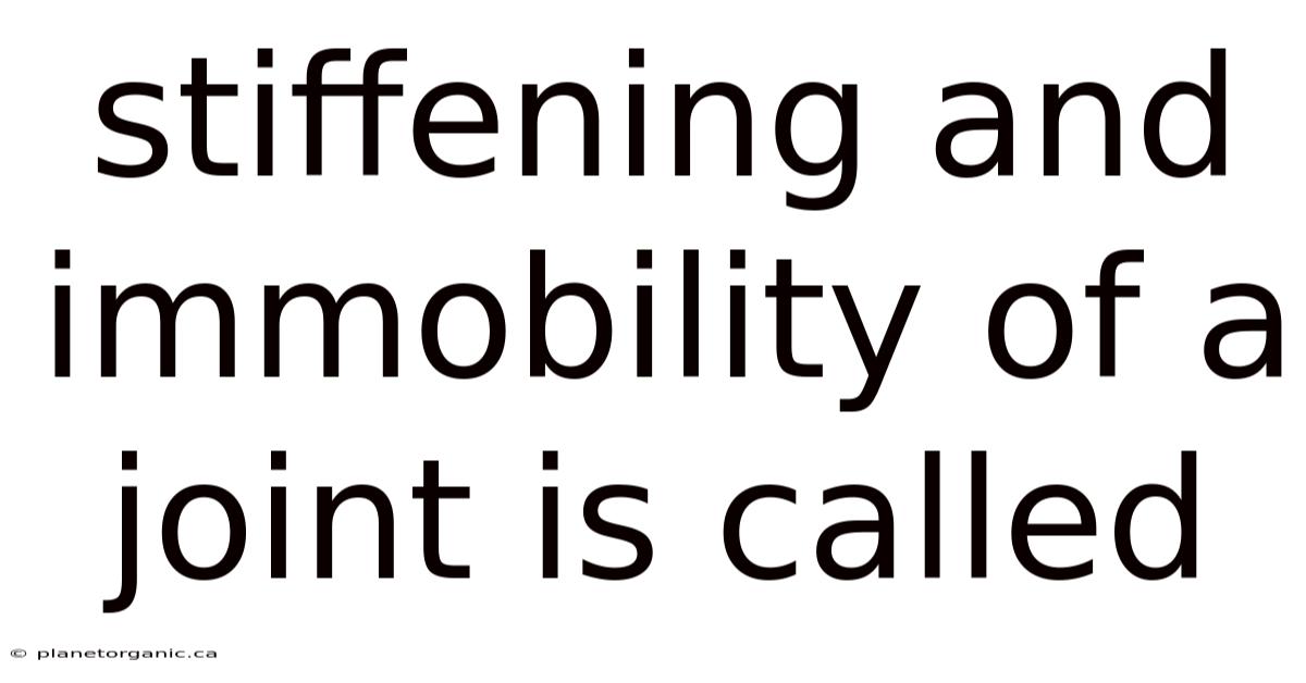 Stiffening And Immobility Of A Joint Is Called
