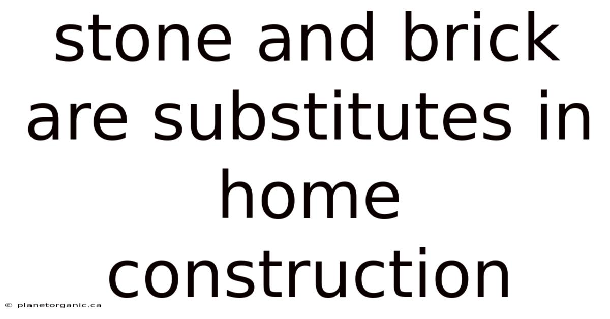 Stone And Brick Are Substitutes In Home Construction