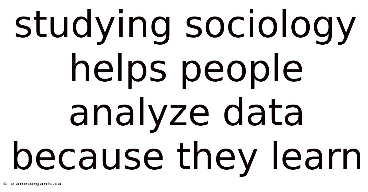 Studying Sociology Helps People Analyze Data Because They Learn