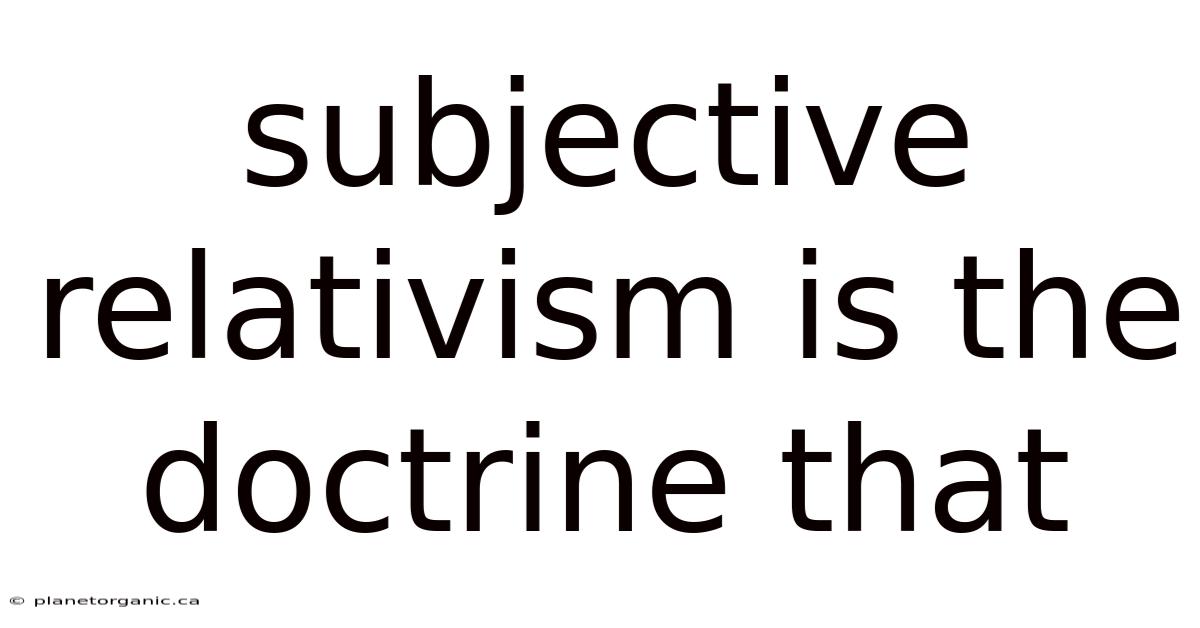 Subjective Relativism Is The Doctrine That