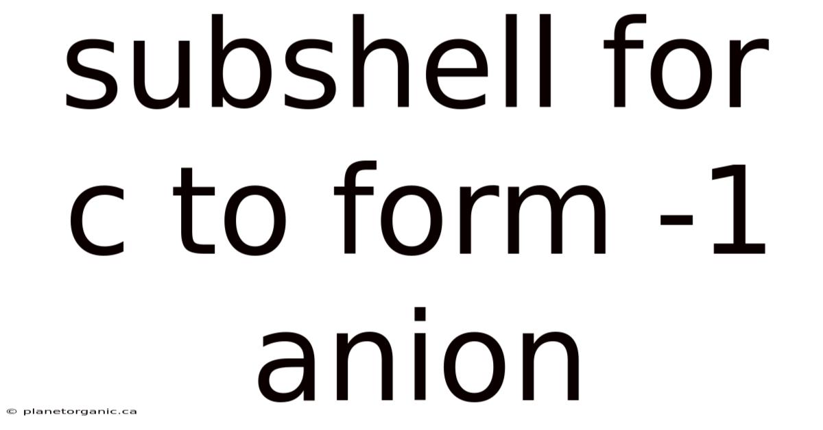Subshell For C To Form -1 Anion