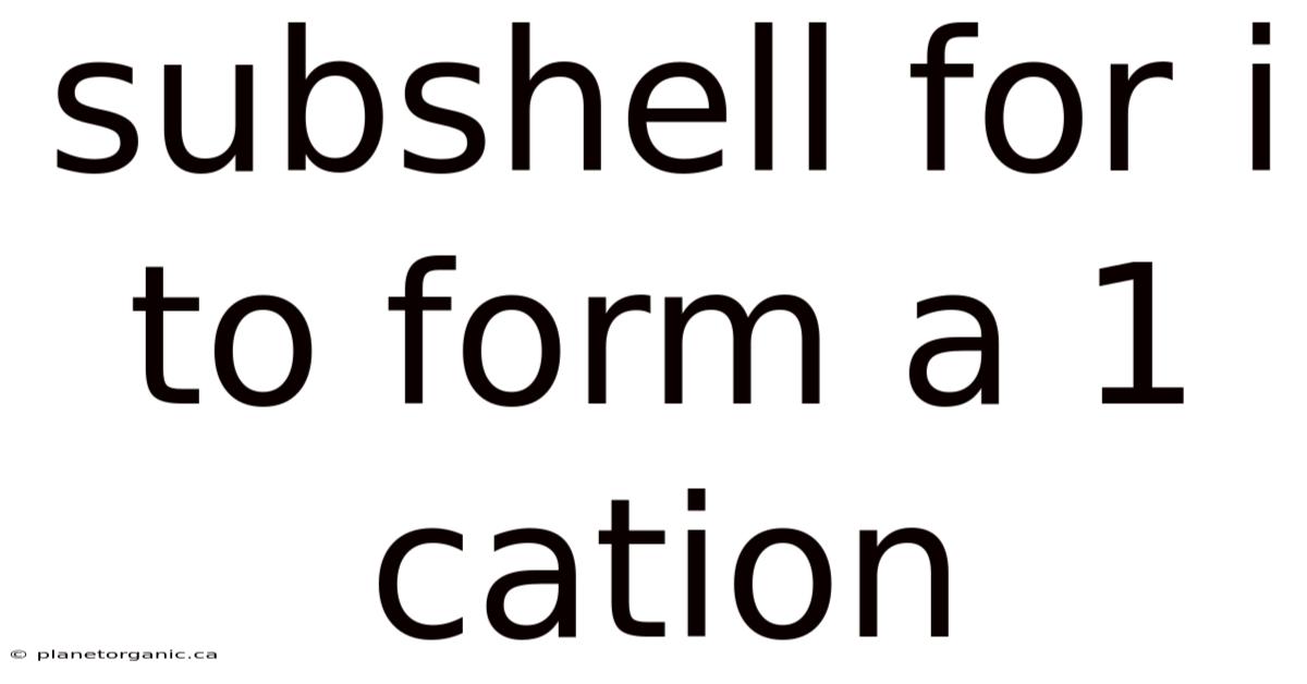 Subshell For I To Form A 1 Cation