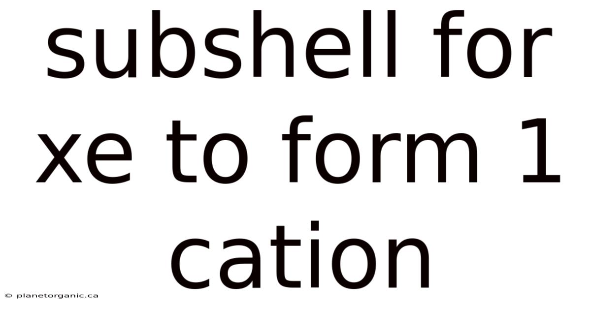 Subshell For Xe To Form 1 Cation