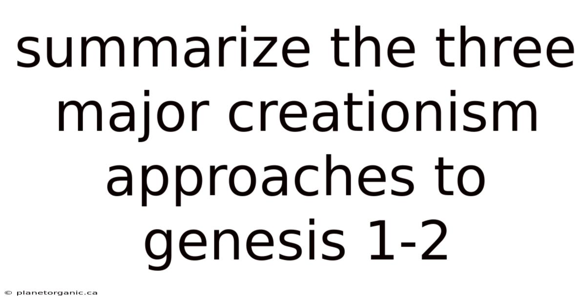 Summarize The Three Major Creationism Approaches To Genesis 1-2