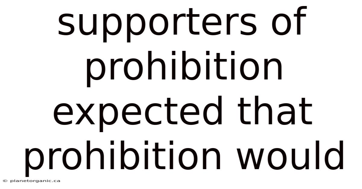 Supporters Of Prohibition Expected That Prohibition Would