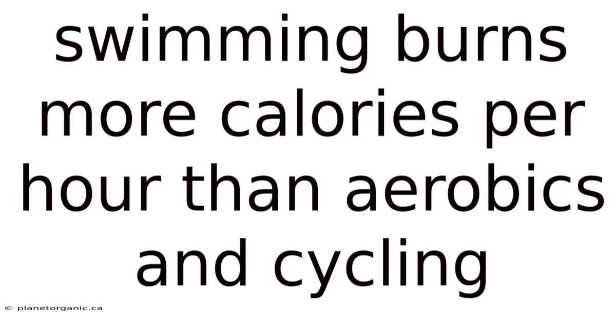 Swimming Burns More Calories Per Hour Than Aerobics And Cycling