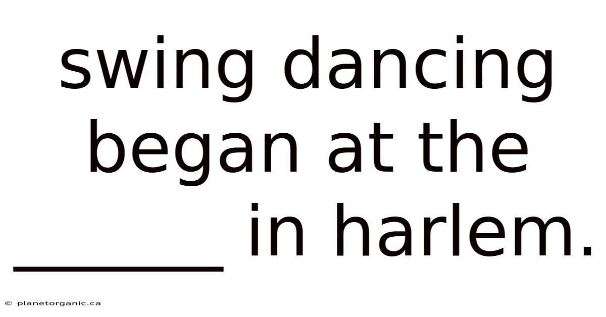 Swing Dancing Began At The ______ In Harlem.