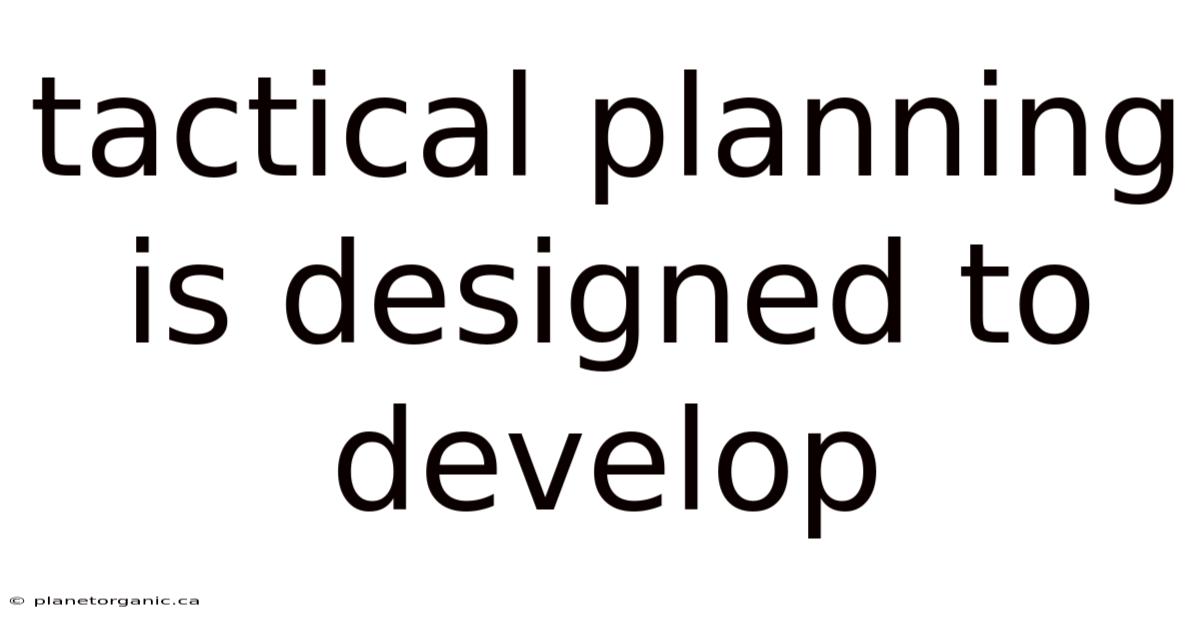 Tactical Planning Is Designed To Develop