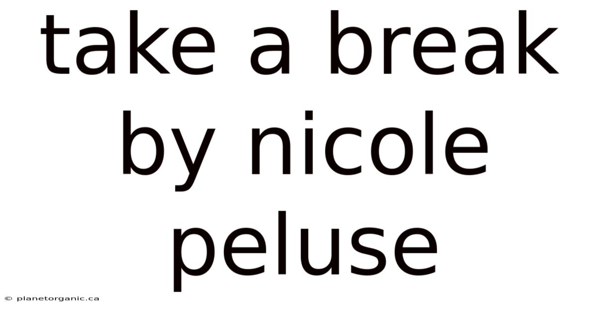 Take A Break By Nicole Peluse