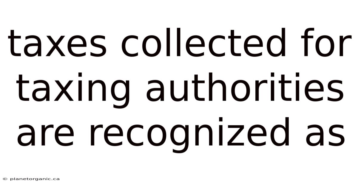 Taxes Collected For Taxing Authorities Are Recognized As