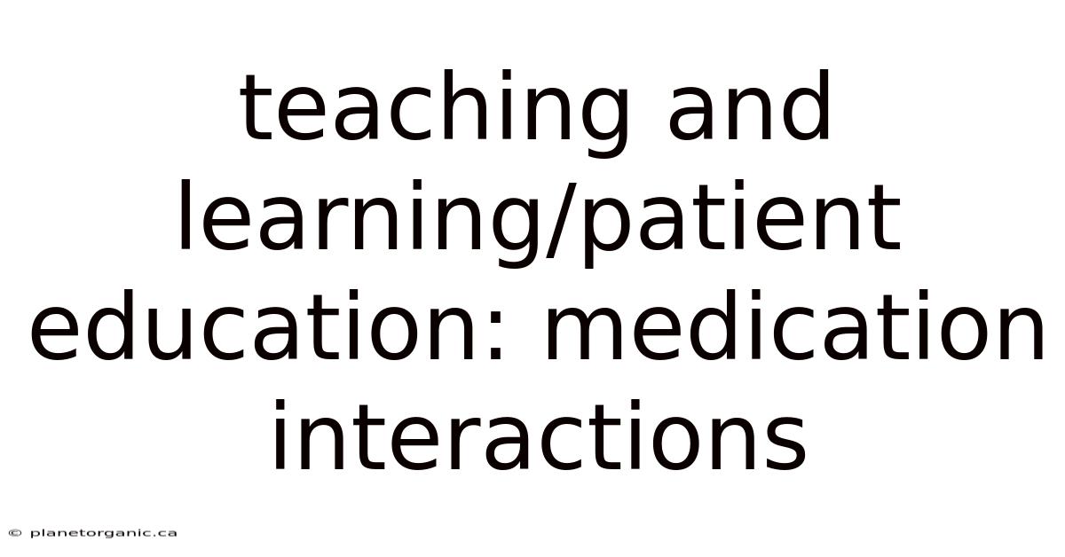 Teaching And Learning/patient Education: Medication Interactions